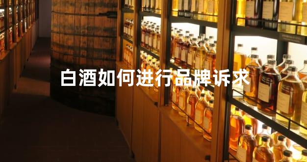 白酒如何进行品牌诉求